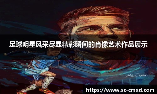 足球明星风采尽显精彩瞬间的肖像艺术作品展示