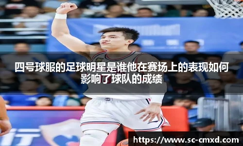 四号球服的足球明星是谁他在赛场上的表现如何影响了球队的成绩